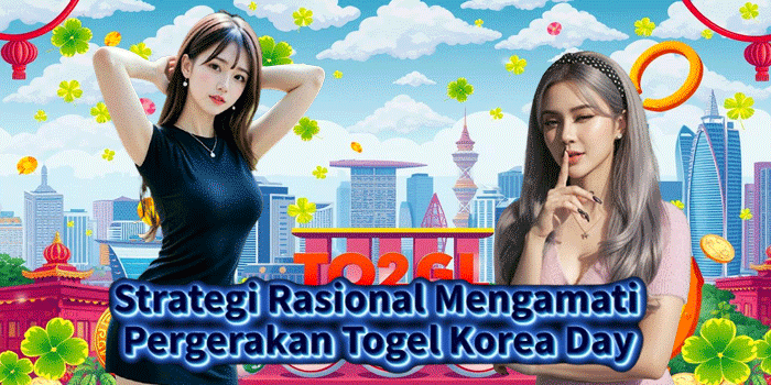 Strategi Rasional Mengamati Pergerakan Togel Korea Day