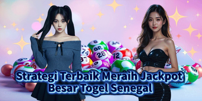 Strategi Terbaik Meraih Jackpot Besar Togel Senegal