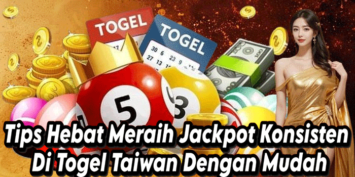 Tips Hebat Meraih Jackpot Konsisten Di Togel Taiwan Dengan Mudah