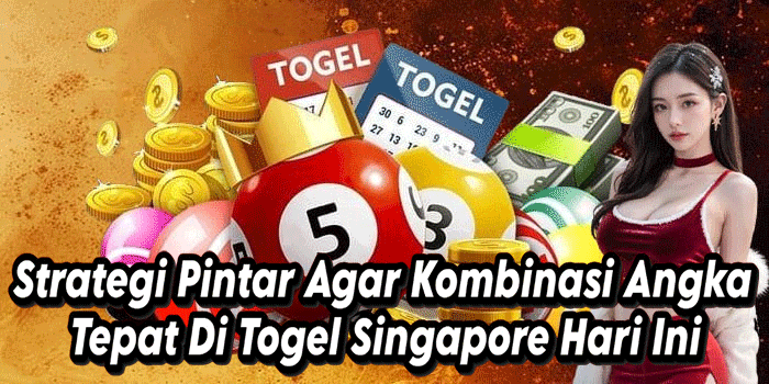 Strategi Pintar Agar Kombinasi Angka Tepat Di Togel Singapore Hari Ini