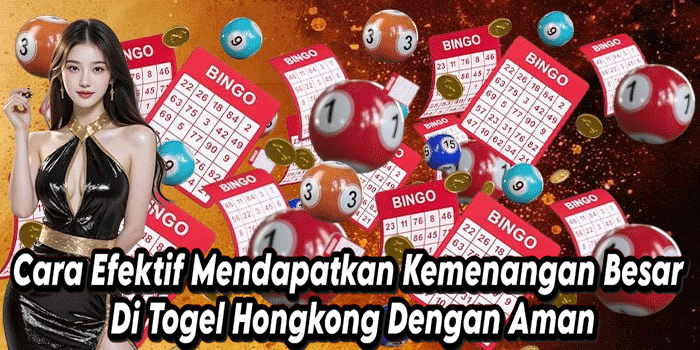 Cara Efektif Mendapatkan Kemenangan Besar Di Togel Hongkong Dengan Aman