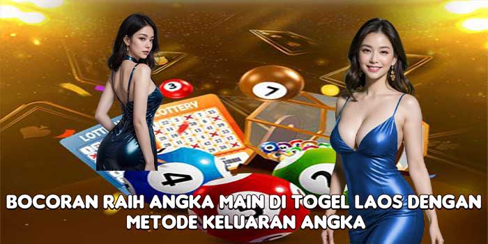 Bocoran Raih Angka Main Di Togel Laos Dengan Metode Keluaran Angka